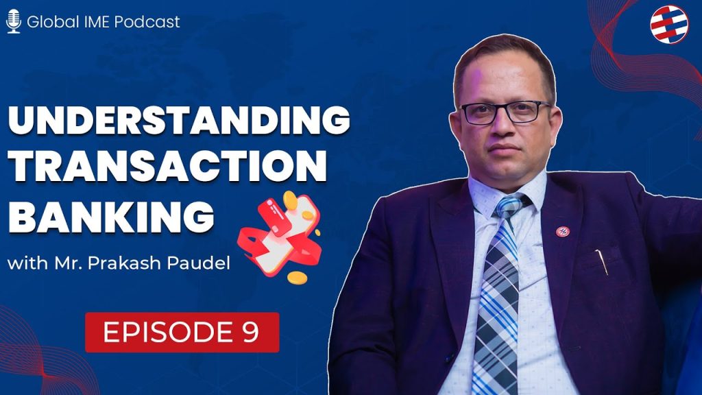 Global IME Podcast Ep-09, Understanding Transaction Banking with Mr. Prakash Paudel