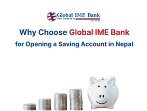 Choose Global IME Bank to open your saving account in Nepal.